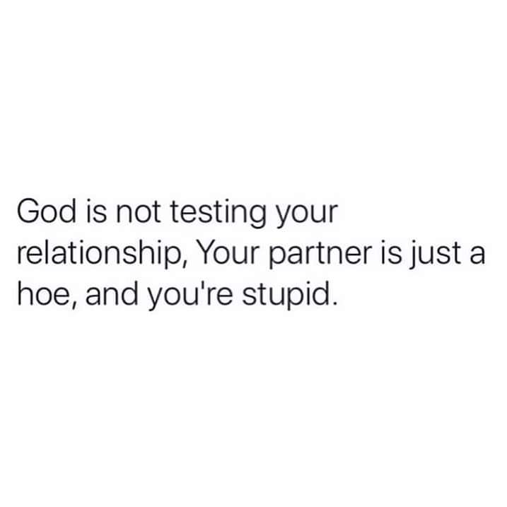 hell captions for instagram - God is not testing your relationship, Your partner is just a hoe, and you're stupid.