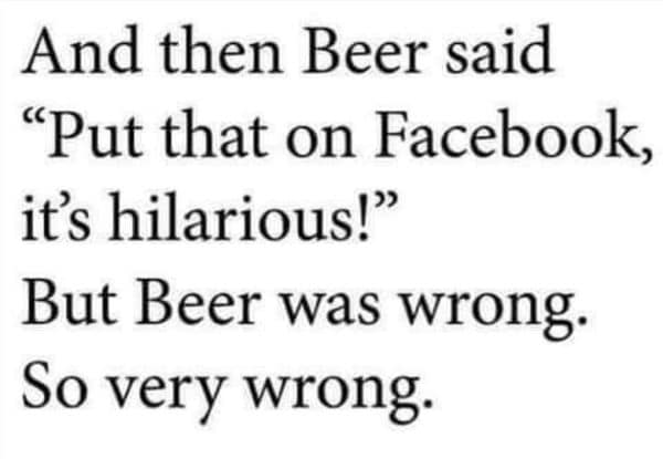 And then Beer said Put that on Facebook, it's hilarious! But Beer was wrong. So very wrong.