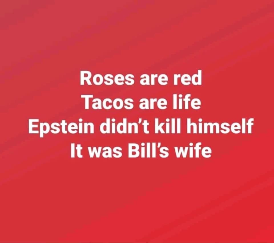 graphics - Roses are red Tacos are life Epstein didn't kill himself It was Bill's wife