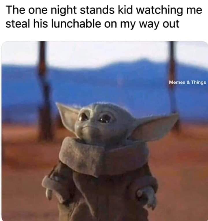 baby yoda meme - The one night stands kid watching me steal his lunchable on my way out Memes & Things