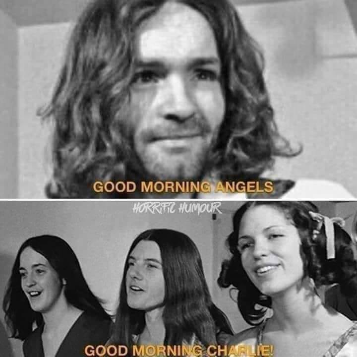 charles manson charlies angels meme - Good Morning Angels Morrfil Humour Good Morning Charlie!