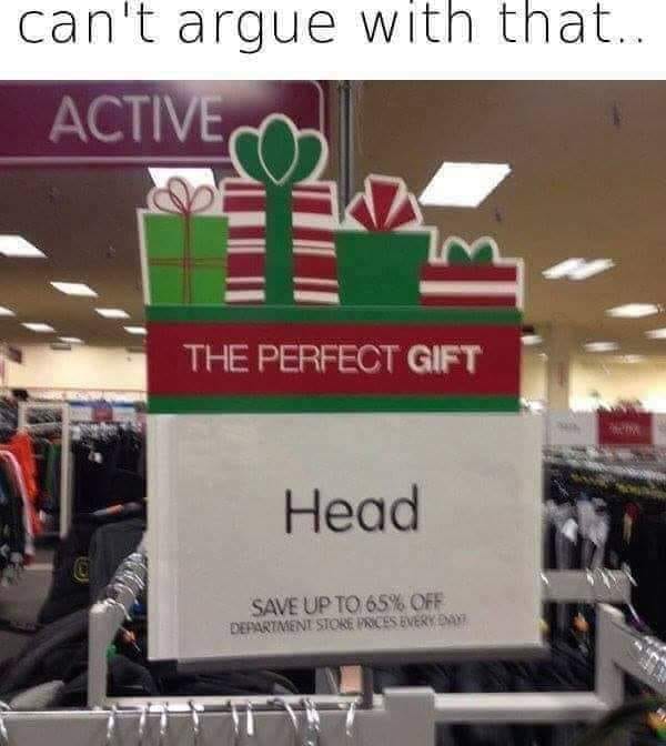 head for christmas meme - can't argue with that.. The Perfect Gift Head Save Up To 65% Off Department Store Prices Everyday