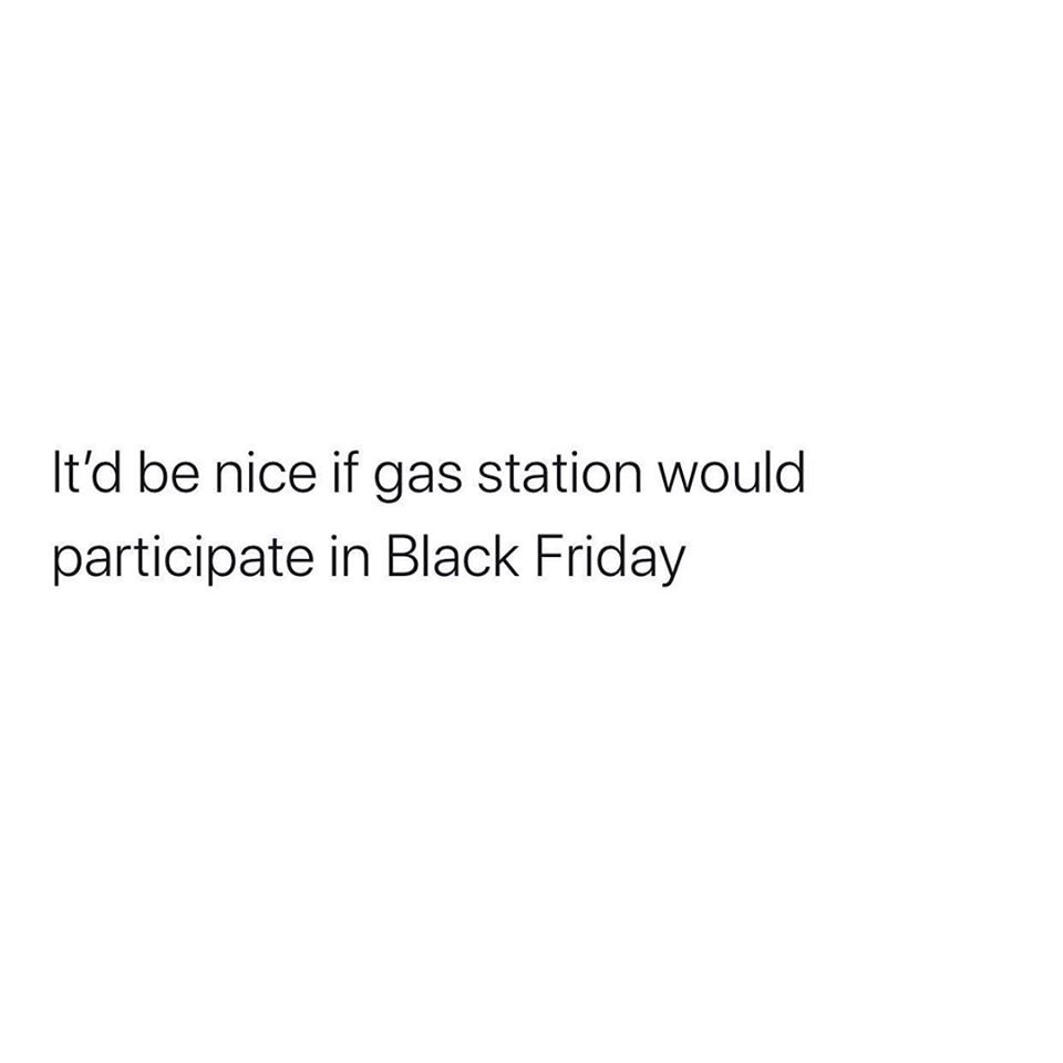 would rather fight with you - It'd be nice if gas station would participate in Black Friday