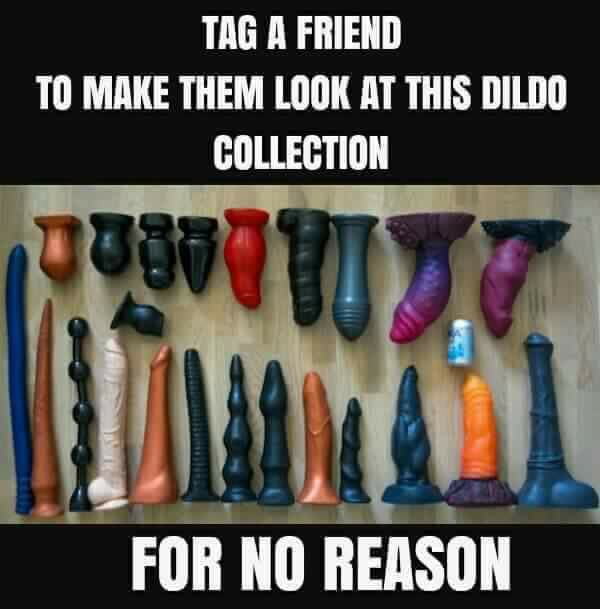 dildos memes - Tag A Friend To Make Them Look At This Dildo Collection For ...