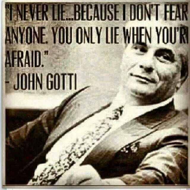 john gotti lie - "I Never Lielbecause I Dont Fear Anyone. You Only Lie When You'Ri Afraid." John Gottl