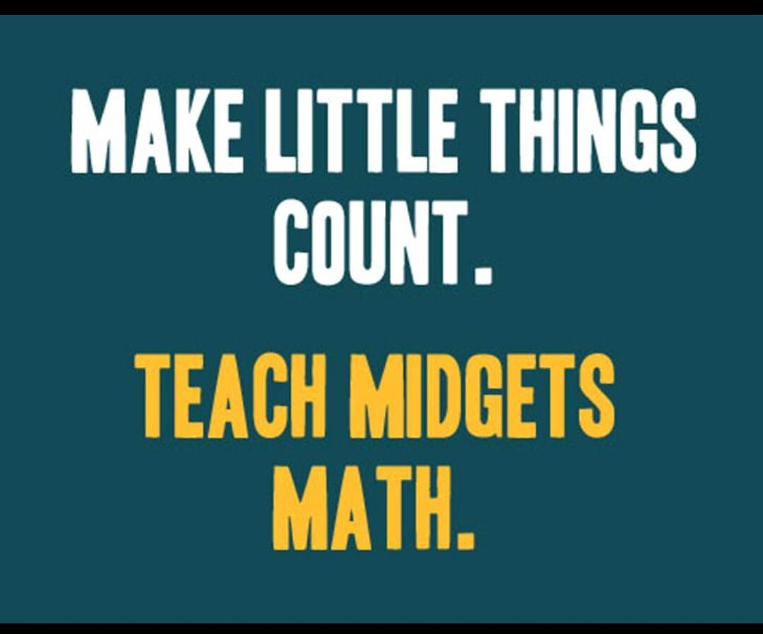 life worth living meme - Make Little Things Count. Teach Midgets Math.