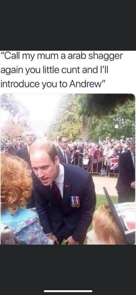royal wedding memes - "Call my mum a arab shagger again you little cunt and I'll introduce you to Andrew"