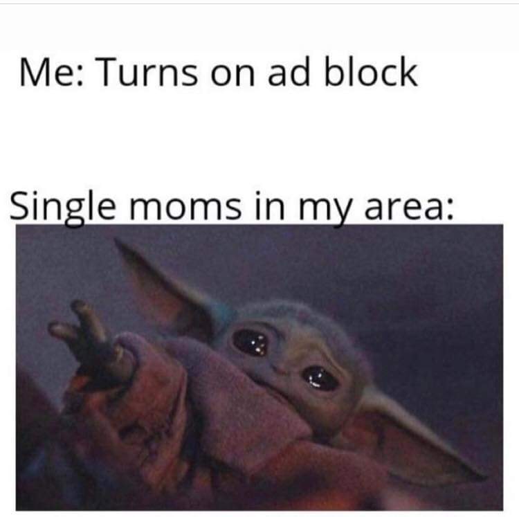 Yoda - Me Turns on ad block Single moms in my area