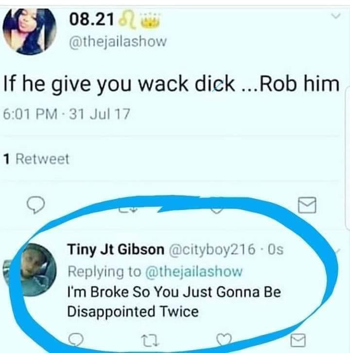 his dick wack twitter - 0 08.21.2 If he give you wack dick ... Rob him 31 Jul 17 1 Retweet Tiny Jt Gibson . Os I'm Broke So You Just Gonna Be Disappointed Twice