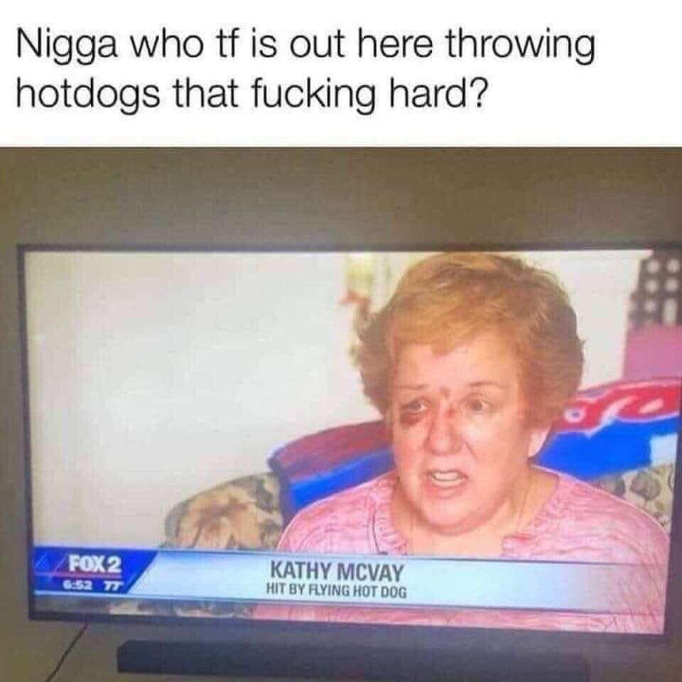 threw a hot dog that hard meme - Nigga who tf is out here throwing hotdogs that fucking hard? FOX2 Kathy Mcvay Hit By Flying Hot Dog T