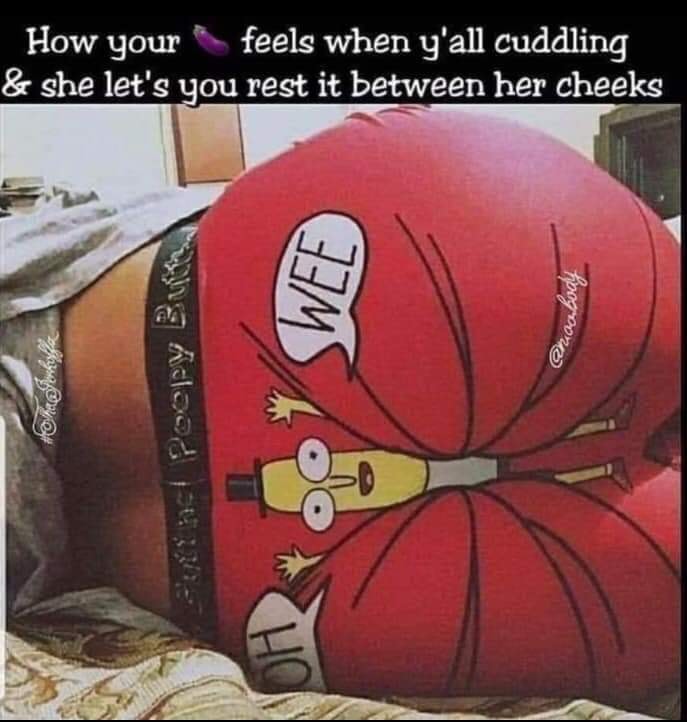 mr poopybutthole meme - How your feels when y'all cuddling & she let's you rest it between her cheeks Wef face boa Anoch ha Adood u .