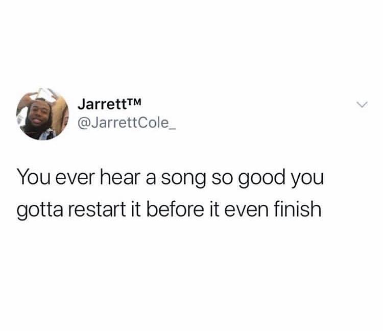 JarrettTM Cole_ You ever hear a song so good you gotta restart it before it even finish