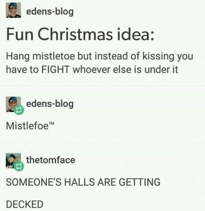 number - edensblog Fun Christmas idea Hang mistletoe but instead of kissing you have to Fight whoever else is under it edensblog Mistlefoe thetomface Someone'S Halls Are Getting Decked