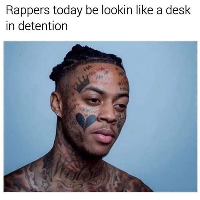 offensive memes - Rappers today be lookin a desk in detention