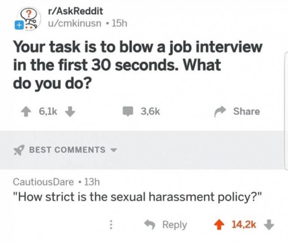 r suicide by words - rAskReddit osucmkinusn 15h Your task is to blow a job interview in the first 30 seconds. What do you do? 6,12 3,63 Best CautiousDare 13h "How strict is the sexual harassment policy?"