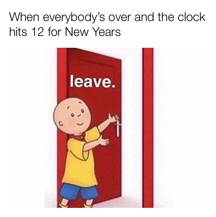 caillou memes - When everybody's over and the clock hits 12 for New Years leave.
