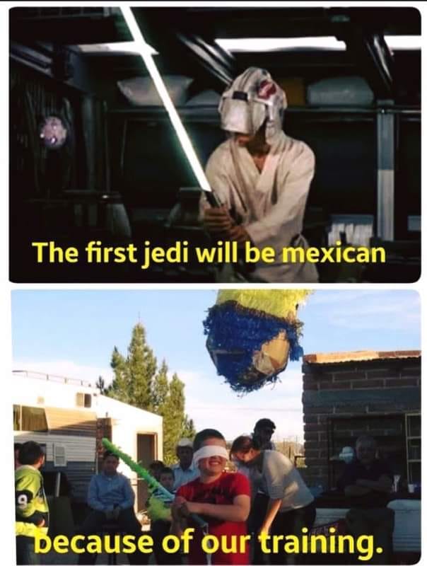 mexican star wars - The first jedi will be mexican because of our training.