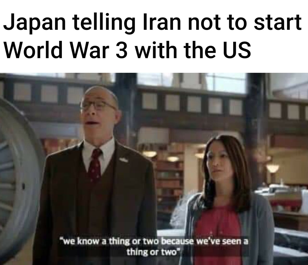 we know a thing or two meme - Japan telling Iran not to start World War 3 with the Us "we know a thing or two because we've seen a thing or two