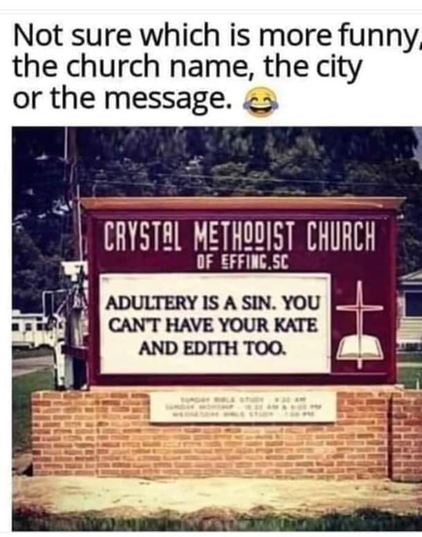 crystal methodist church - Not sure which is more funny. the church name, the city or the message. 'Crystal Methodist Church Of Effing.Sc Adultery Is A Sin. You Cant Have Your Kate And Edith Too.