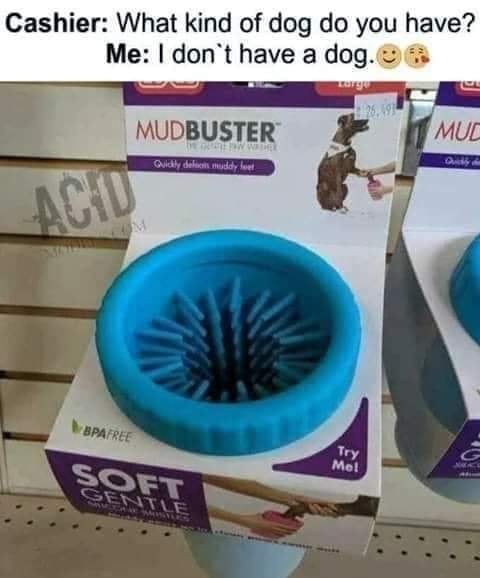 mudbuster meme - Cashier What kind of dog do you have? Me I don't have a dog. Mudbuster Muc 1 W Quidly dem ud fuel Bpa Free Try Met Saft