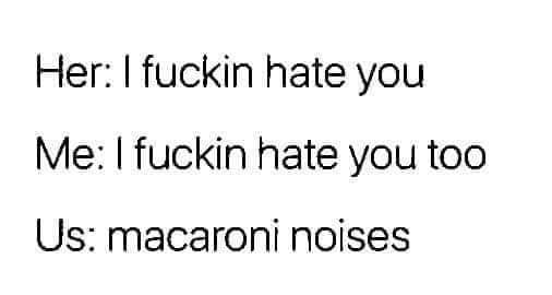 fonte masha - Her I fuckin hate you Me I fuckin hate you too Us macaroni noises