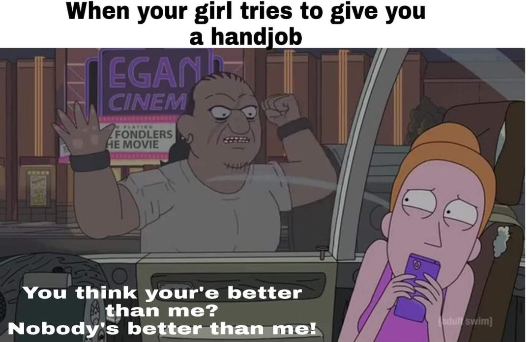 go memes funny pokemon go - When your girl tries to give you a handjob Egan, Cinem Fondlers He Movie You think your'e better than me? Nobody's better than me! J udul swim
