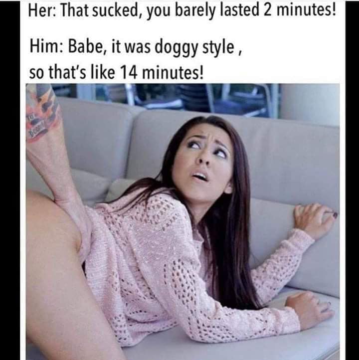 photo caption - Her That sucked, you barely lasted 2 minutes! Him Babe, it was doggy style, so that's 14 minutes!
