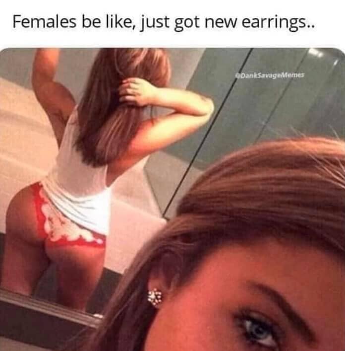 selfie - Females be , just got new earrings.. DankSavageMemes