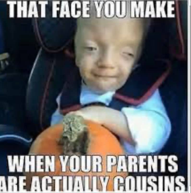 photo caption - That Face You Make When Your Parents Are Actually Cousins