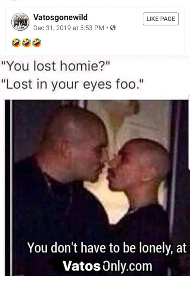 you lost homie meme - Page Vatosgonewild at "You lost homie?" "Lost in your eyes foo." You don't have to be lonely, at Vatos Only.com