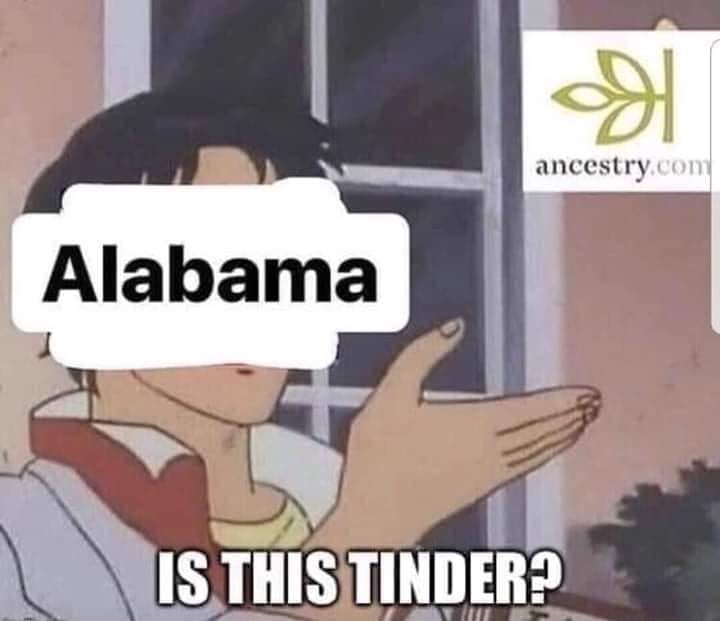 alabama meme - ancestry.com Alabama Is This Tinder?