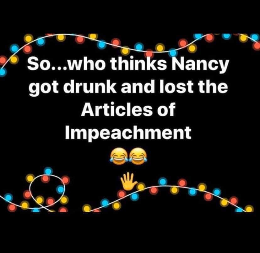 event - So...who thinks Nancy got drunk and lost the Articles of Impeachment