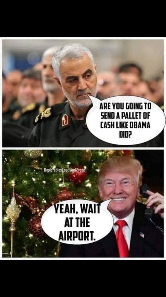 soleimani meme - . Are You Going To Send A Pallet Of Cash Obama Did? Deplorables Loud And Proud Yeah, Wait At The Airport.