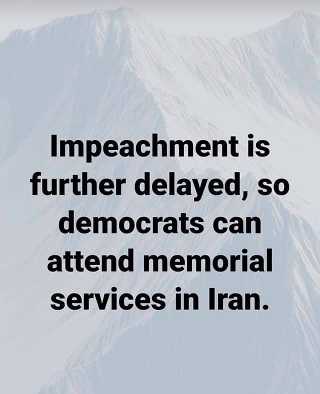 democratas - Impeachment is further delayed, so democrats can attend memorial services in Iran.