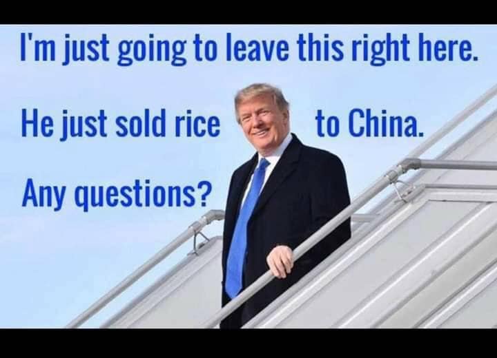 trump sells rice to china - I'm just going to leave this right here. He just sold rice to China. Any questions?