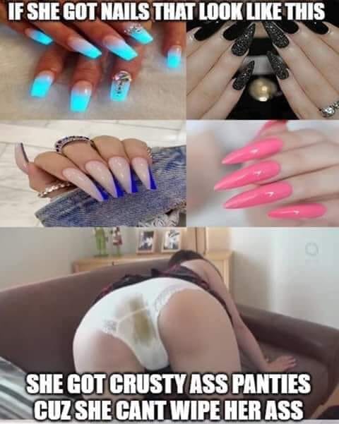 nail - If She Got Nails That Look This She Got Crusty Ass Panties Cuz She Cant Wipe Her Ass