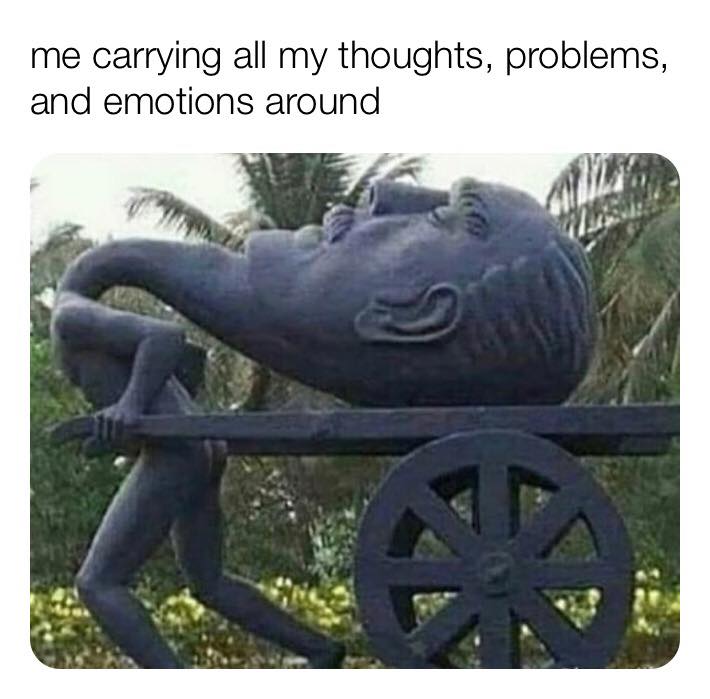ego in our heads is the really burden we carry - me carrying all my thoughts, problems, and emotions around