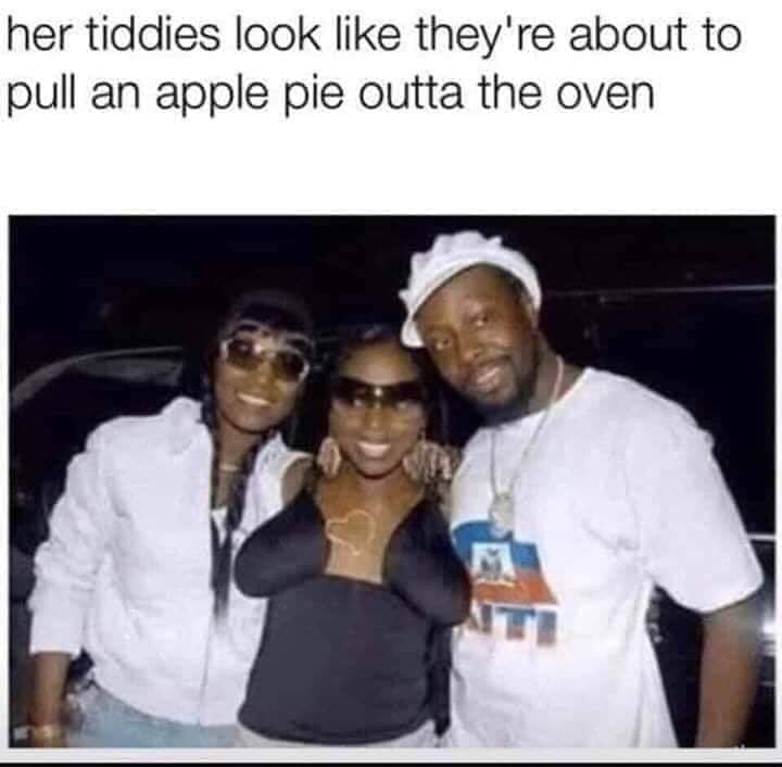 foxy brown meme - her tiddies look they're about to pull an apple pie outta the oven