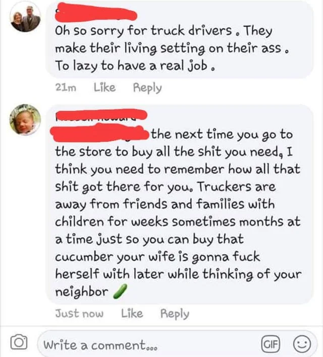 rare insults - Oh so sorry for truck drivers. They make their living setting on their ass. To lazy to have a real job. 21m the next time you go to the store to buy all the shit you need, I think you need to remember how all that shit got there for you. Tr
