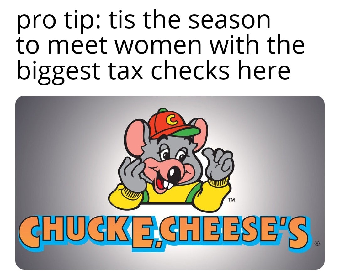 cartoon - pro tip tis the season to meet women with the biggest tax checks here Chugke Cheese'S