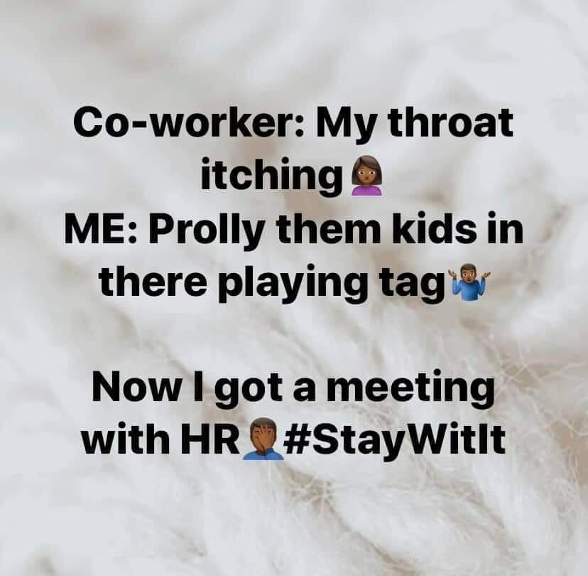 photo caption - Coworker My throat itching Me Prolly them kids in there playing tag Now I got a meeting with Hr Witlt