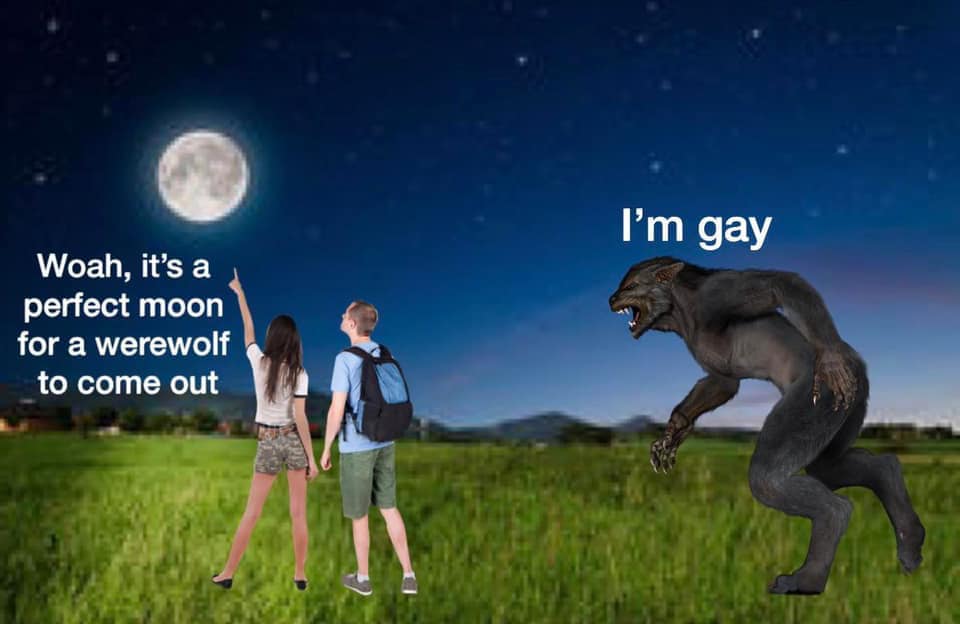 nature - I'm gay Woah, it's a perfect moon for a werewolf to come out