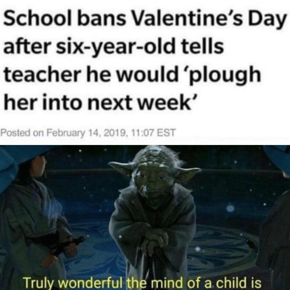 photo caption - School bans Valentine's Day after sixyearold tells teacher he would 'plough her into next week' Posted on , Est Truly wonderful the mind of a child is