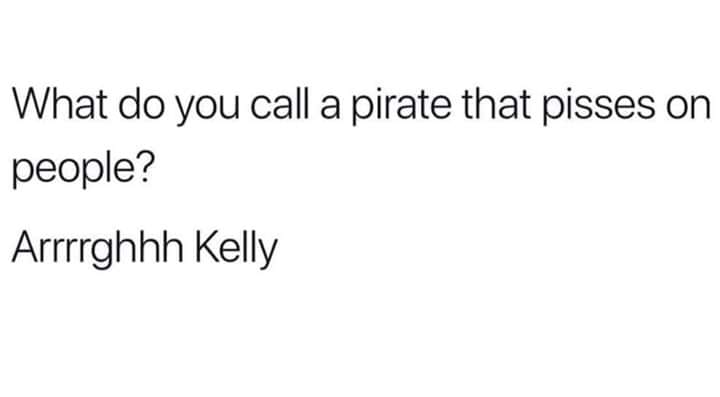 true instagram captions - What do you call a pirate that pisses on people? Arrrrghhh Kelly