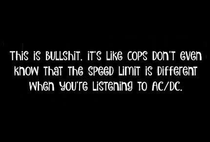 darkness - This iS Bullshit. It'S Cops Don'T even Know That The Spggd LiMiT is Different When you're Listening To AcDc.