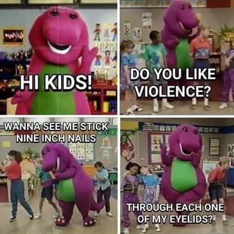 hi kids do you like violence barney - 21 2DO You Hi Kids! Violence? Wanna See Me Stick Nine Inch Nails Through Each One Of My Eyelids?