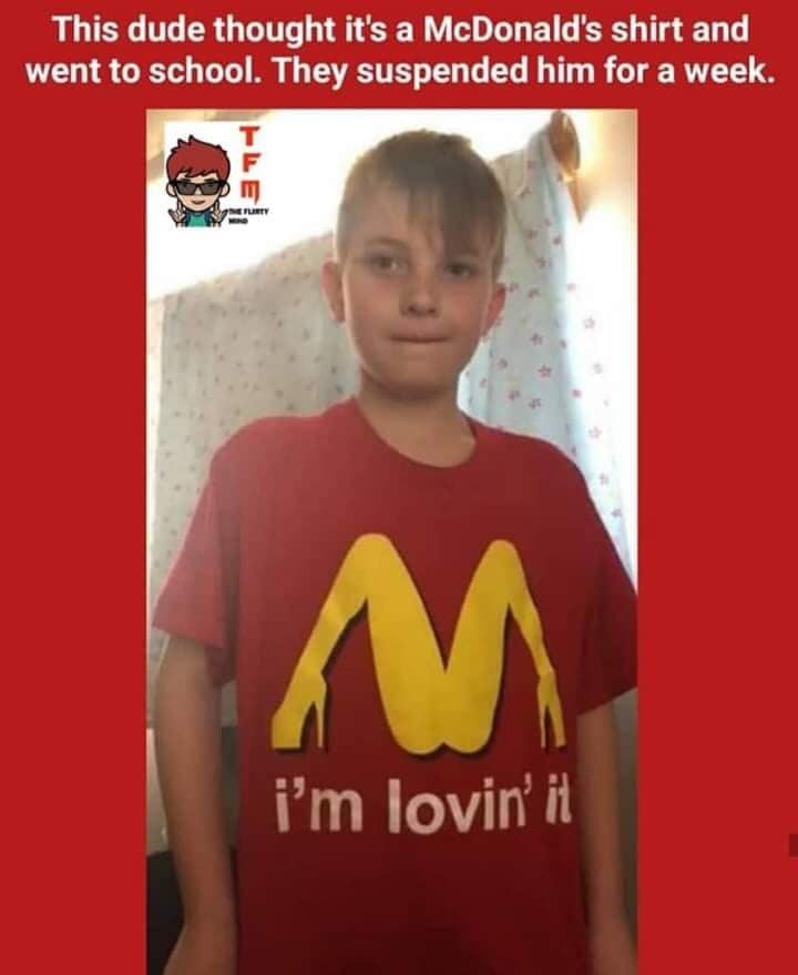 mcdonalds im lovin it meme - This dude thought it's a McDonald's shirt and went to school. They suspended him for a week. i'm lovin' it