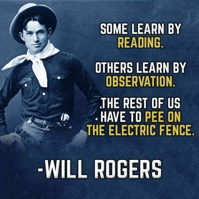 Some Learn By Reading. Others Learn By Observation. The Rest Of Us 2. Have To Pee Oni The Electric Fence. Will Rogers