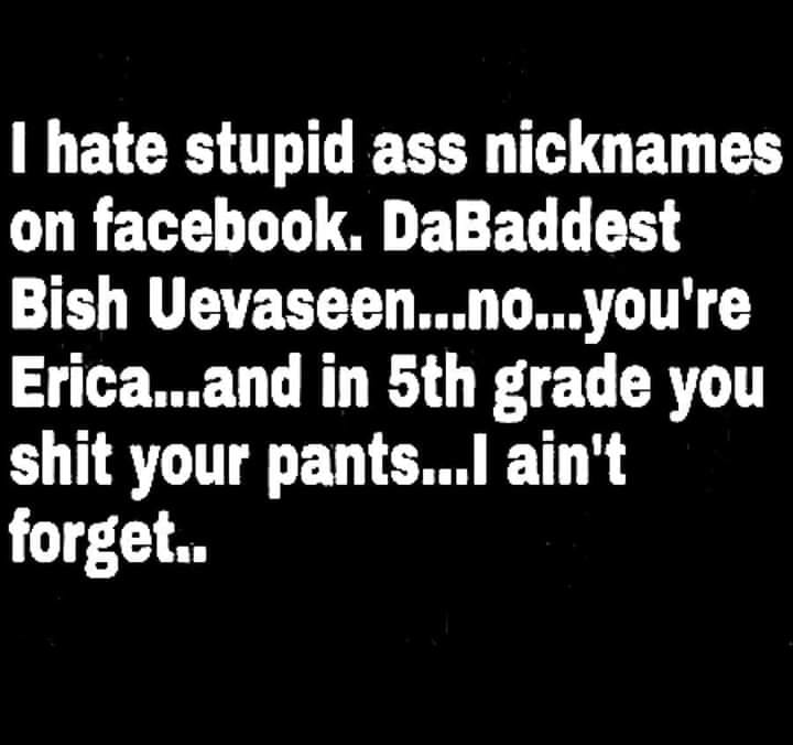lil wayne something you forgot lyrics - I hate stupid ass nicknames on facebook. DaBaddest Bish Uevaseen...no...you're Erica...and in 5th grade you shit your pants...I ain't forget..