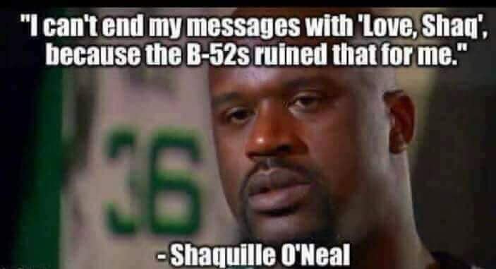 guys broken heart meme - "I can't end my messages with 'Love, Shaq'. because the B52s ruined that for me." Se Shaquille O'Neal